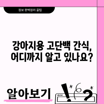 강아지용 고단백 간식, 어디까지 알고 있나요?